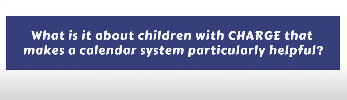 What is it about children with CHARGE that makes a calendar system particularly helpful? What is it about children with CHARGE that makes a calendar system particularly helpful?